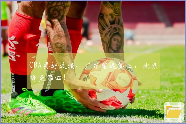 CBA再起波澜，广东重返第三，北京降至第四！
