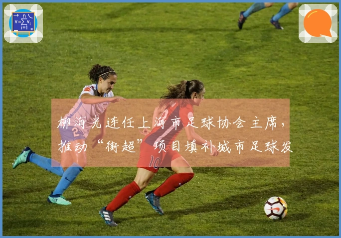 柳海光连任上海市足球协会主席，推动“街超”项目填补城市足球发展空白