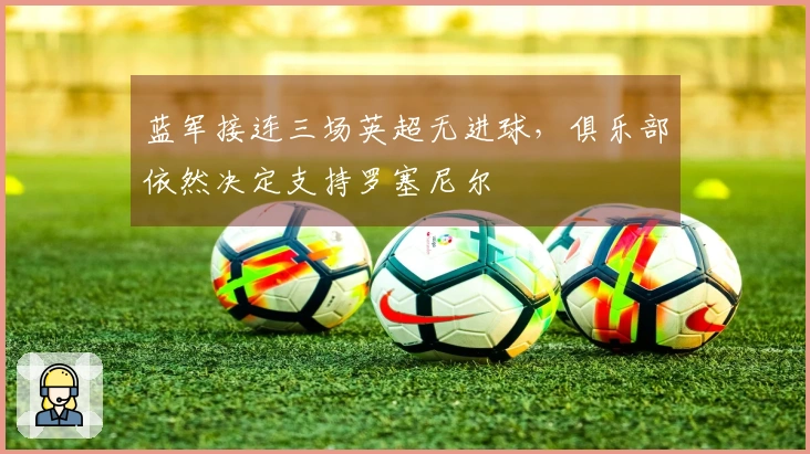 蓝军接连三场英超无进球，俱乐部依然决定支持罗塞尼尔